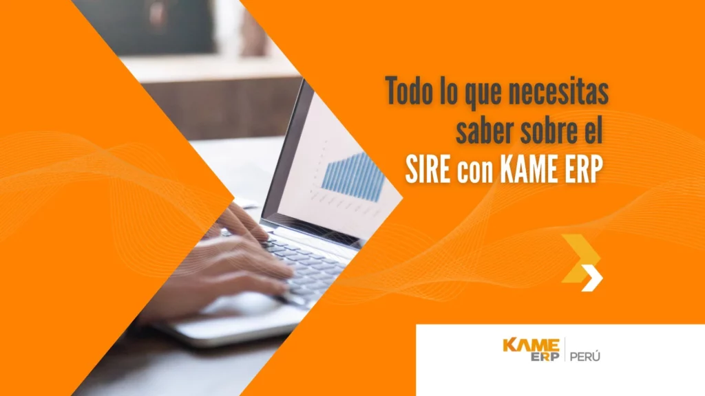 Todo lo que necesitas saber sobre el SIRE y cómo puedes gestionarlo desde un solo lugar con KAME ERP